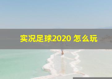 实况足球2020 怎么玩